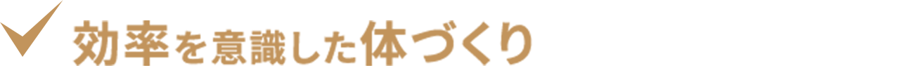 効率を意識した体づくりをしたい
