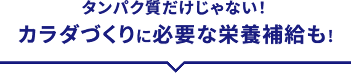 タンパク質だけじゃない！ カラダづくりに必要な栄養補給も!